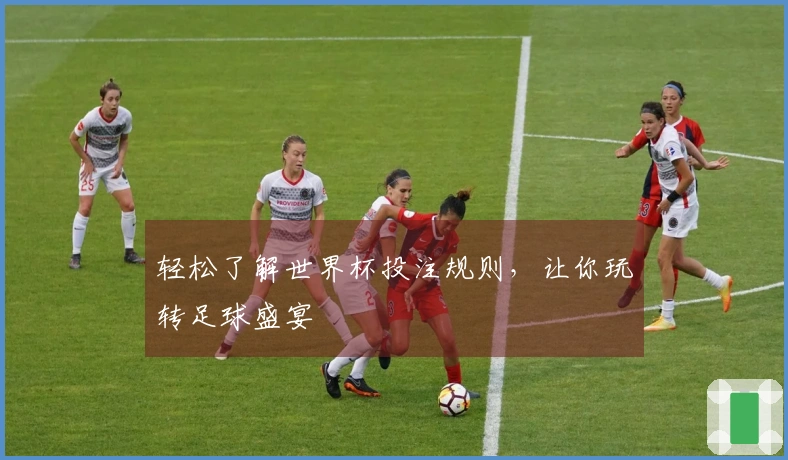 轻松了解世界杯投注规则，让你玩转足球盛宴