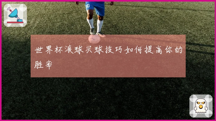 世界杯滚球买球技巧如何提高你的胜率