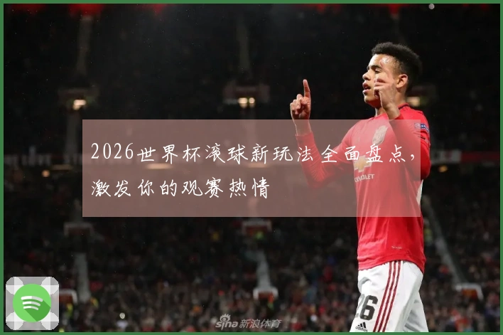 2026世界杯滚球新玩法全面盘点，激发你的观赛热情