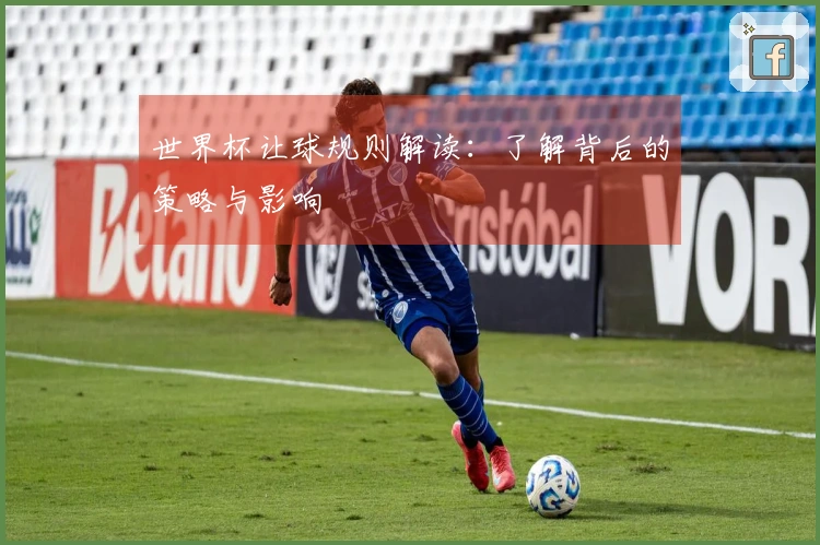 世界杯让球规则解读：了解背后的策略与影响